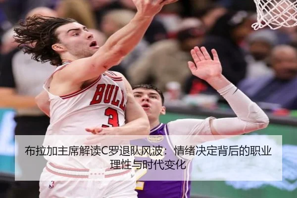 布拉加主席解读C罗退队风波：情绪决定背后的职业理性与时代变化 - biweisport